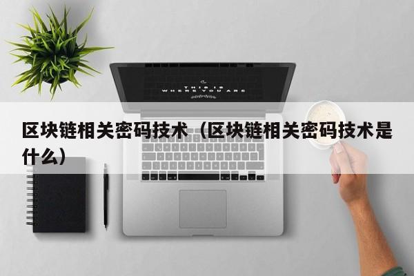 区块链相关密码技术(区块链相关密码技术是什么)