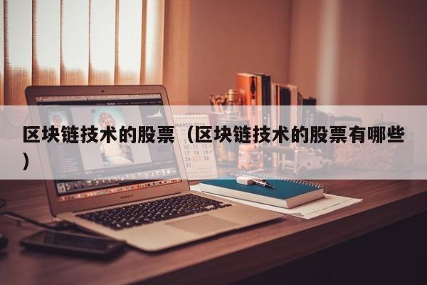 区块链技术的股票(区块链技术的股票有哪些)