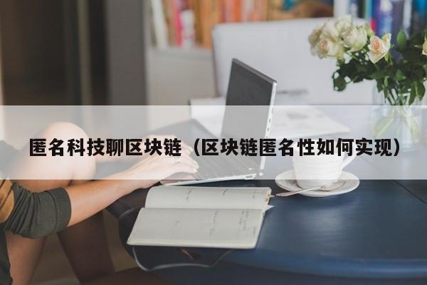 匿名科技聊区块链(区块链匿名性如何实现)